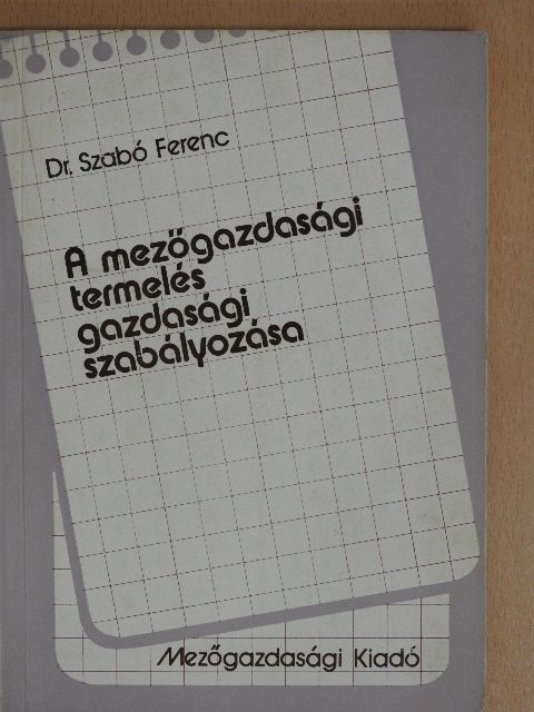 Dr. Szabó Ferenc - A mezőgazdasági termelés gazdasági szabályozása [antikvár]
