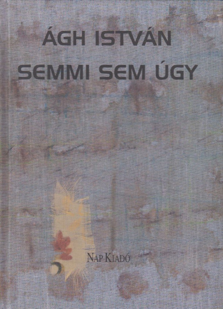 Ágh István - Semmi sem úgy [antikvár]