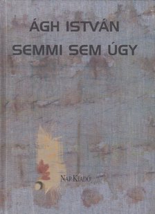 Ágh István - Semmi sem úgy [antikvár]