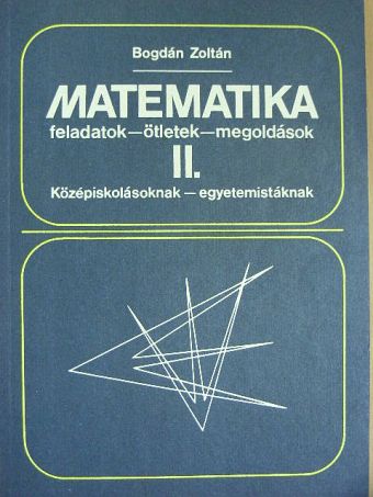 Bogdán Zoltán - Matematika feladatok-ötletek-megoldások II. [antikvár]