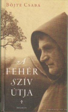 BÖJTE CSABA - A Fehér Szív Útja [antikvár]