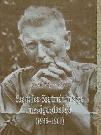 Konczné Nagy Zsuzsanna - Szabolcs-Szatmár megye mezőgazdasága (1945-1961) [antikvár]
