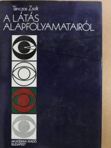 Tánczos Zsolt - A látás alapfolyamatairól [antikvár]
