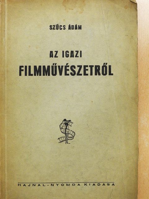Szűcs Ádám - Az igazi filmművészetről [antikvár]