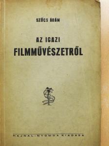 Szűcs Ádám - Az igazi filmművészetről [antikvár]
