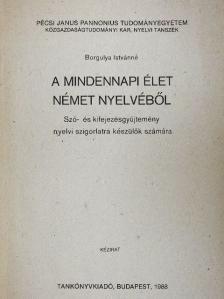 Borgulya Istvánné - A mindennapi élet német nyelvéből [antikvár]