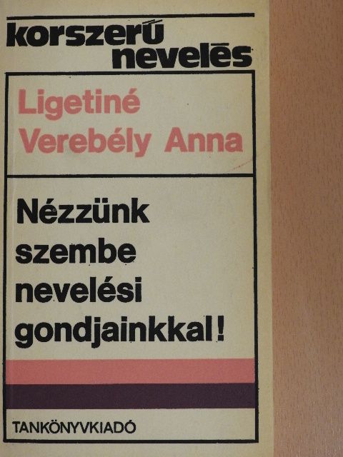 Ligetiné dr. Verebély Anna - Nézzünk szembe nevelési gondjainkkal! [antikvár]
