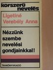 Ligetiné dr. Verebély Anna - Nézzünk szembe nevelési gondjainkkal! [antikvár]
