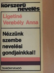 Ligetiné dr. Verebély Anna - Nézzünk szembe nevelési gondjainkkal! [antikvár]