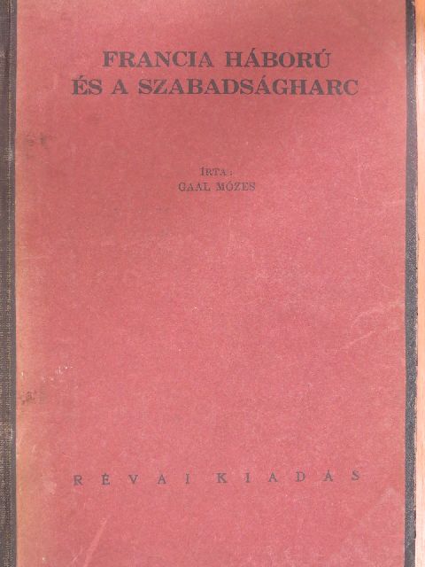 Gaal Mózes - Francia háború és a szabadságharc [antikvár]