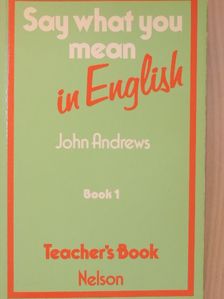 John Andrews - Say what you mean in English 1 - Teacher's Book [antikvár]
