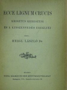 Heigl László Dr. - Ecce lignum crucis [antikvár]