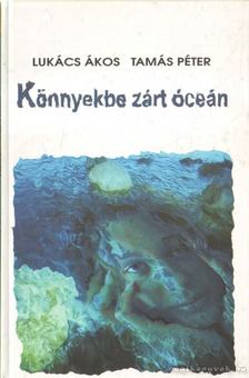 Lukács Ákos, Tamás Péter - Könnyekbe zárt óceán [antikvár]