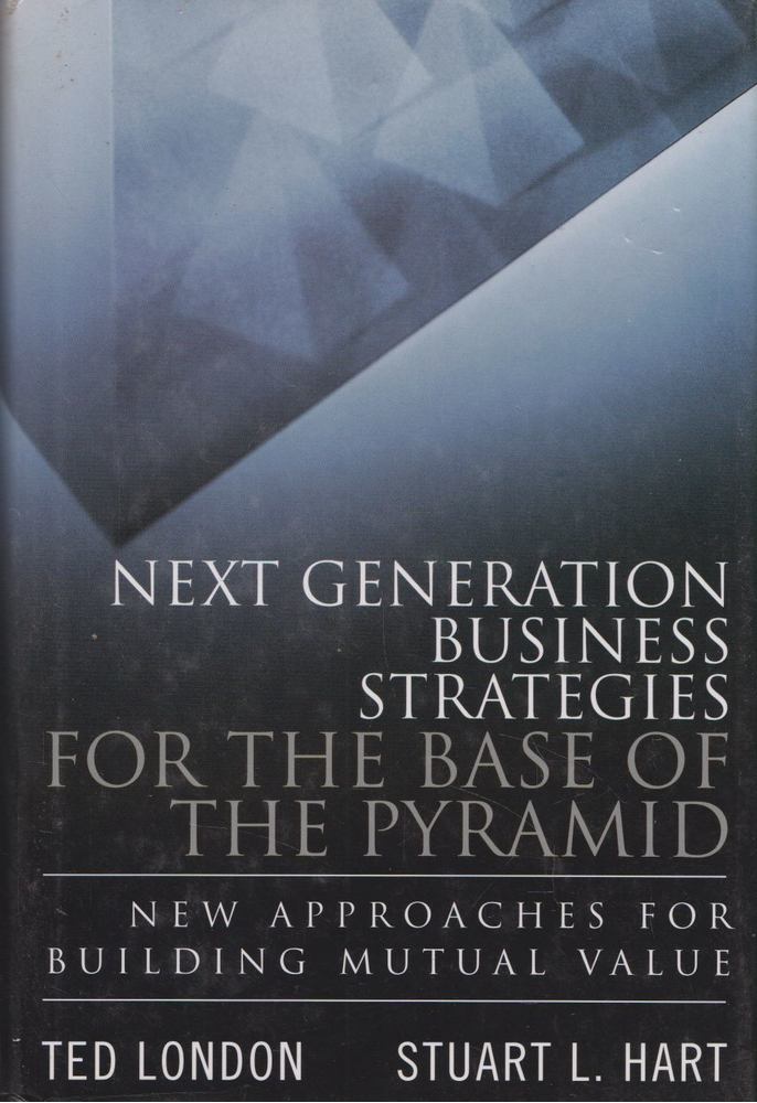 Ted London, Stuart L. Hart - Next Generation Business Strategies for the Base of the Pyramid [antikvár]