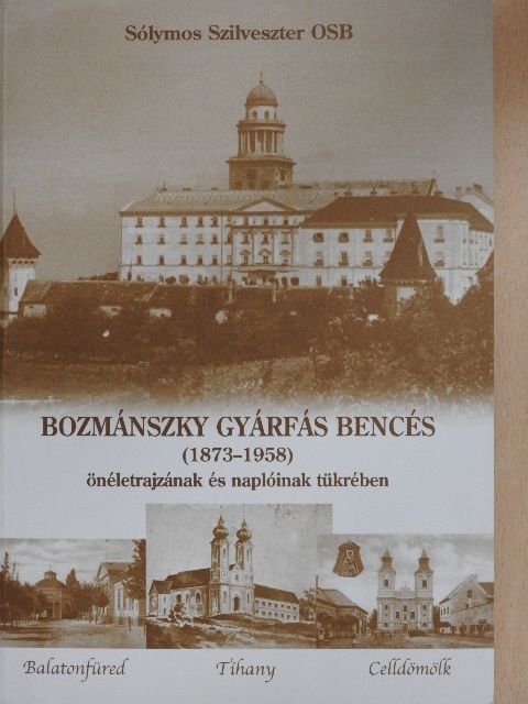 Sólymos Szilveszter OSB - Bozmánszky Gyárfás bencés (1873-1958) önéletrajzának és naplóinak tükrében [antikvár]