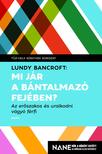 Lundy Bancroft - Mi jár a bántalmazó fejében? - Az erőszakos és uralkodni vágyó férfi [eKönyv: epub, mobi]