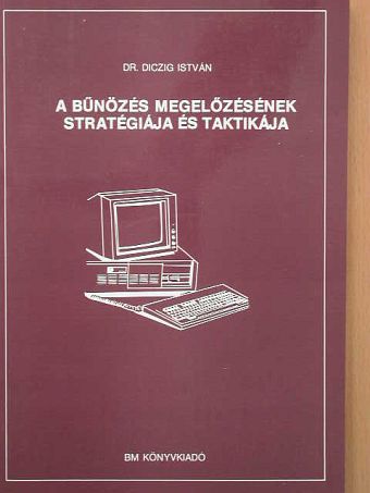 Dr. Diczig István - A bűnözés megelőzésének stratégiája és taktikája [antikvár]