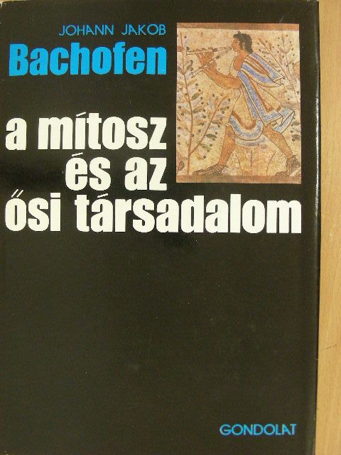 Johann Jakob Bachofen - A mítosz és az ősi társadalom [antikvár]