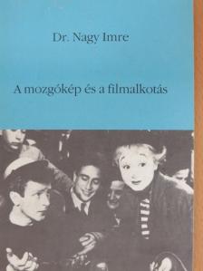 Dr. Nagy Imre - A mozgókép és a filmalkotás [antikvár]