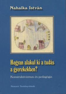 Nahalka István - Hogyan alakul ki a tudás a gyerekekben? [antikvár]
