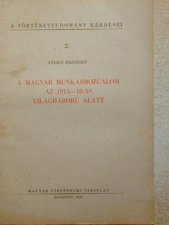 Andics Erzsébet - A magyar munkásmozgalom az 1914-18-as világháború alatt [antikvár]