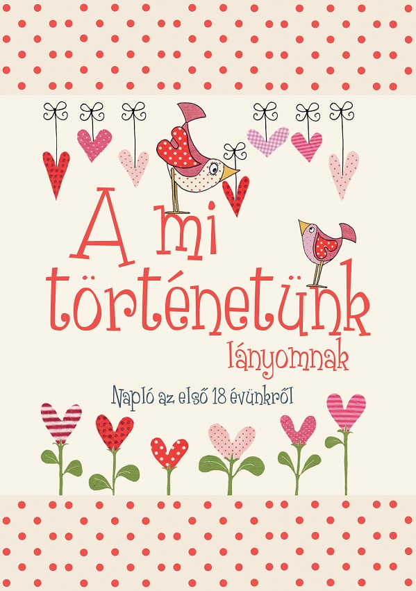 .- - A mi történetünk - lányomnak