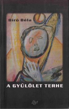 Bíró Béla - A gyűlölet terhe [antikvár]