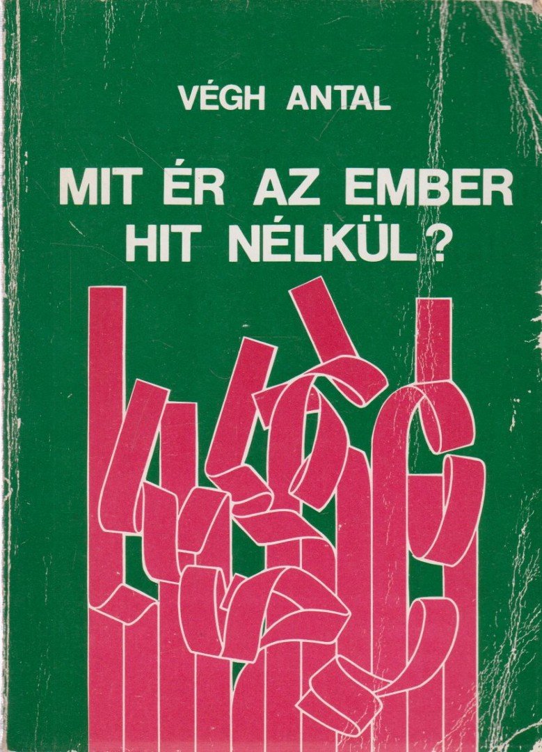 VÉGH ANTAL - Mit ér az ember hit nélkül? [antikvár]