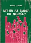 VÉGH ANTAL - Mit ér az ember hit nélkül? [antikvár]