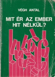 VÉGH ANTAL - Mit ér az ember hit nélkül? [antikvár]