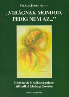 Balázsi József Attila - "Virágnak mondod, pedig nem az..." [antikvár]