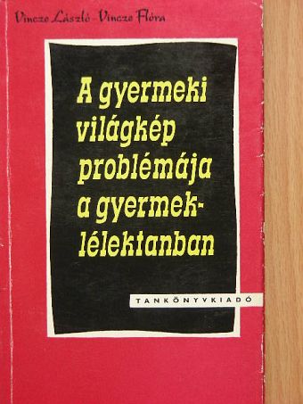 Vincze Flóra - A gyermeki világkép problémája a gyermeklélektanban [antikvár]