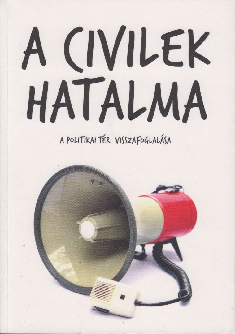 Antal Attila - A civilek hatalma - A politikai tér visszafoglalása [antikvár]