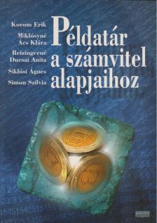 Korom Erik, Miklósyné Ács Klára, Reizingerné Ducsai Anita, Siklósi Ágnes, Simon Szilvia - Példatár a számvitel alapjaihoz [antikvár]