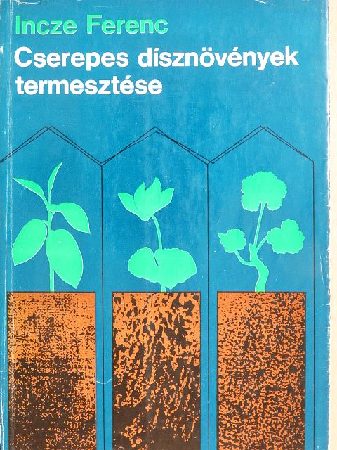 Incze Ferenc - Cserepes dísznövények termesztése [antikvár]
