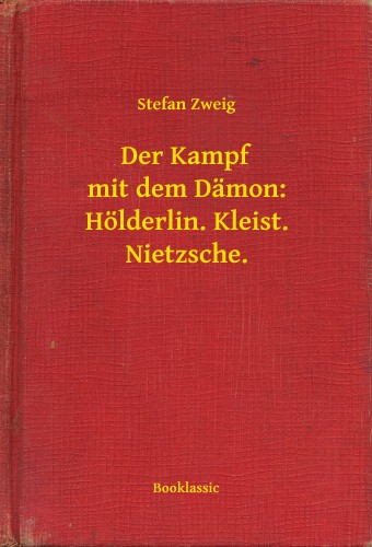 Stefan Zweig - Der Kampf mit dem Dämon: Hölderlin. Kleist. Nietzsche. [eKönyv: epub, mobi]