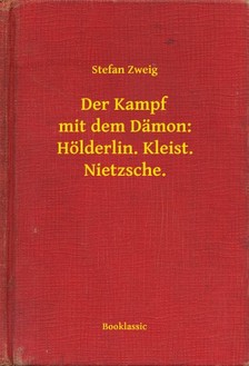Stefan Zweig - Der Kampf mit dem Dämon: Hölderlin. Kleist. Nietzsche. [eKönyv: epub, mobi]