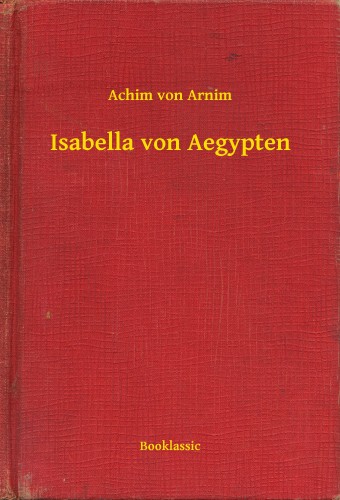 Arnim, Achim von - Isabella von Aegypten [eKönyv: epub, mobi]