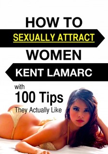 Lamarc Kent - How to Sexually Attract Women [eKönyv: epub, mobi]