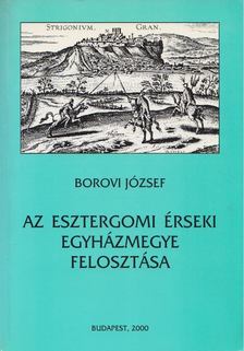 Borovi József - Az esztergomi érseki egyházmegye felosztása [antikvár]