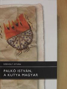 Szeivolt István - Palkó István, a kutya magyar [antikvár]