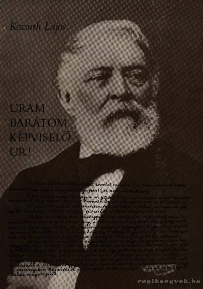 KOSSUTH LAJOS - Uram barátom képviselő ur! [antikvár]