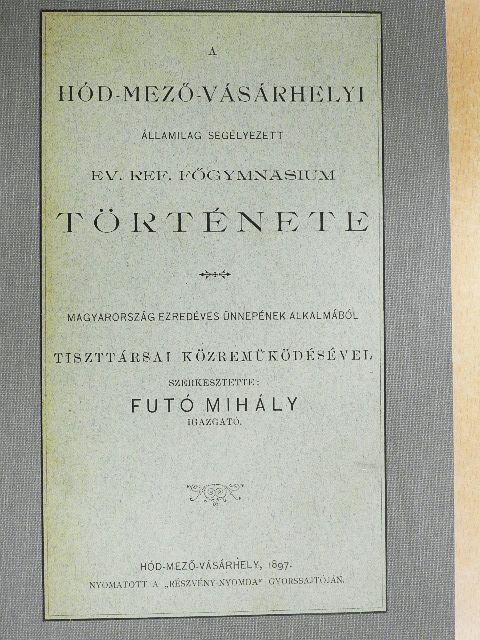 Bányai Sándor - A Hód-Mező-Vásárhelyi államilag segélyezett Ev. Ref. Főgymnasium története [antikvár]