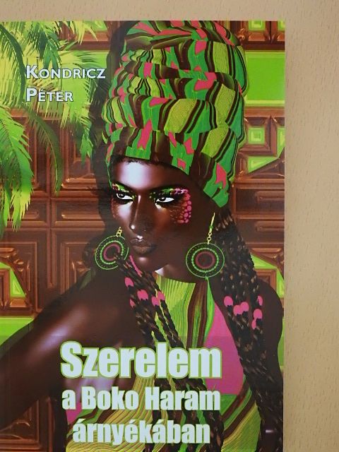 Kondricz Péter - Szerelem a Boko Haram árnyékában [antikvár]
