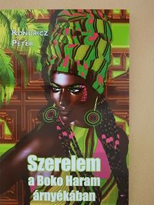 Kondricz Péter - Szerelem a Boko Haram árnyékában [antikvár]
