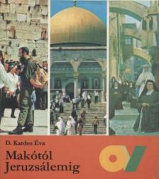 D. Kardos Éva - Makótól Jeruzsálemig [antikvár]