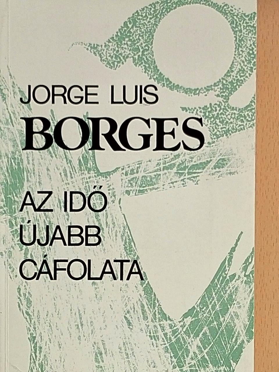 Jorge Luis Borges - Az idő újabb cáfolata [antikvár]