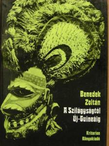 Benedek Zoltán - A Szilágyságtól Új-Guineáig [antikvár]