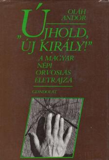Oláh Andor - ''Újhold, új király!'' [antikvár]