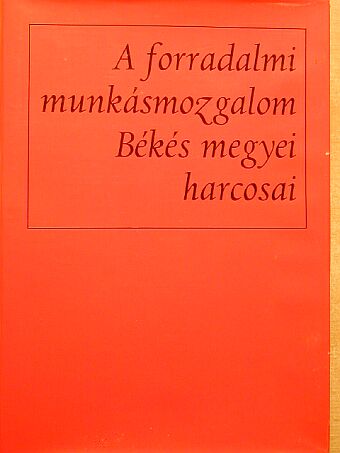Ács Irén - A forradalmi munkásmozgalom Békés megyei harcosai [antikvár]
